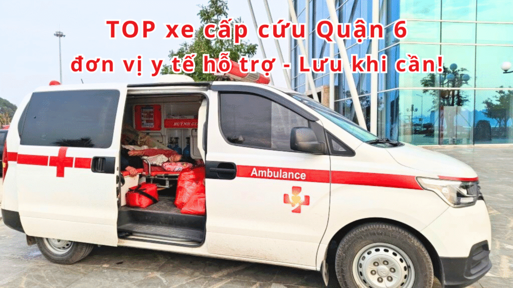 TOP đơn vị y tế hỗ trợ xe cấp cứu Quận 6 – Lưu khi cần 2 xe cấp cứu Quận 6