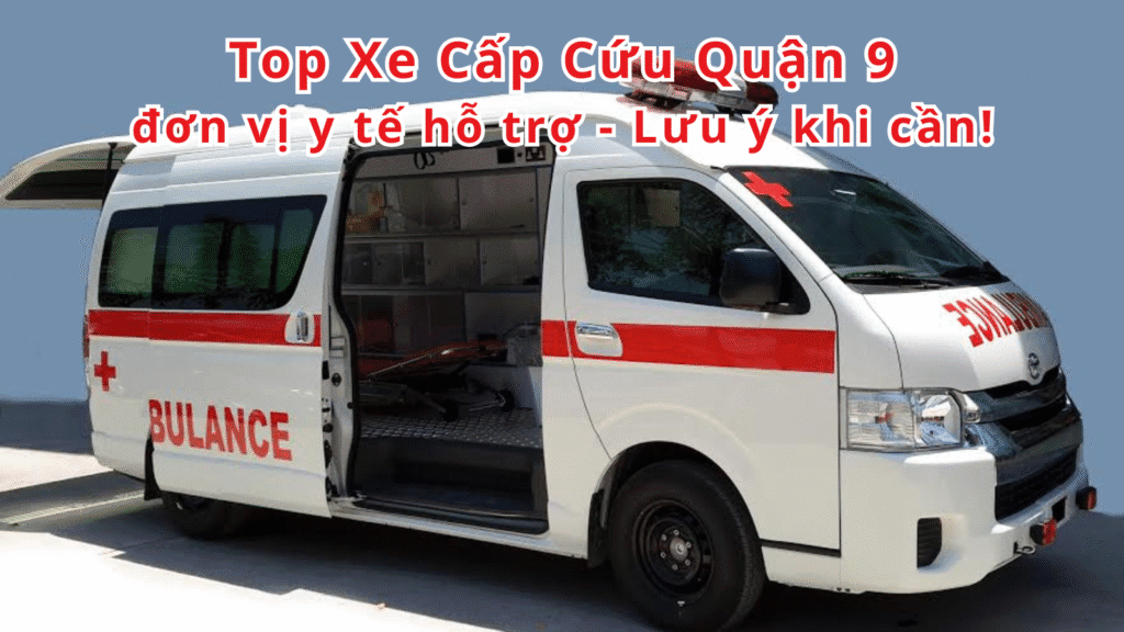 TOP đơn vị y tế hỗ trợ xe cấp cứu Quận 9 – Lưu khi cần 2 Xe Cấp Cứu Quận 9