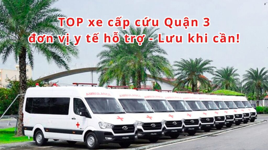 TOP đơn vị y tế hỗ trợ xe cấp cứu Quận 3 – Lưu khi cần 2 Xe Cấp Cứu Quận 3