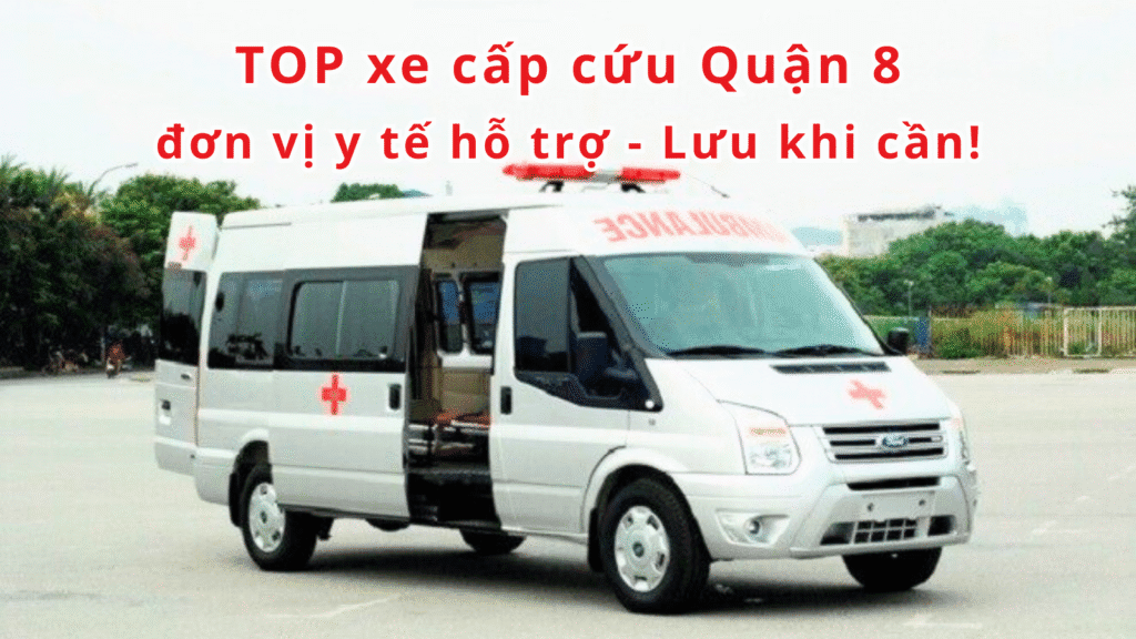 TOP đơn vị y tế hỗ trợ xe cấp cứu Quận 8 – Lưu khi cần 2 xe cấp cứu Quận 8