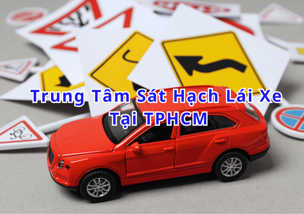 Các Trung Tâm Sát Hạch Lái Xe Tại TPHCM