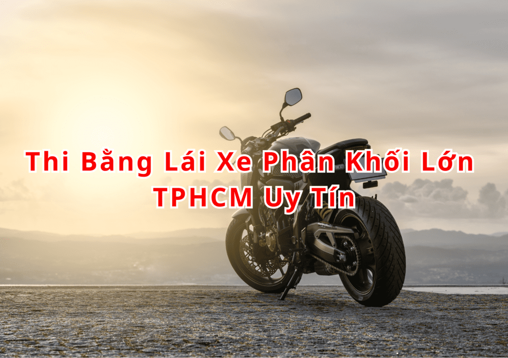 Thi Bằng Lái Xe Phân Khối Lớn TPHCM