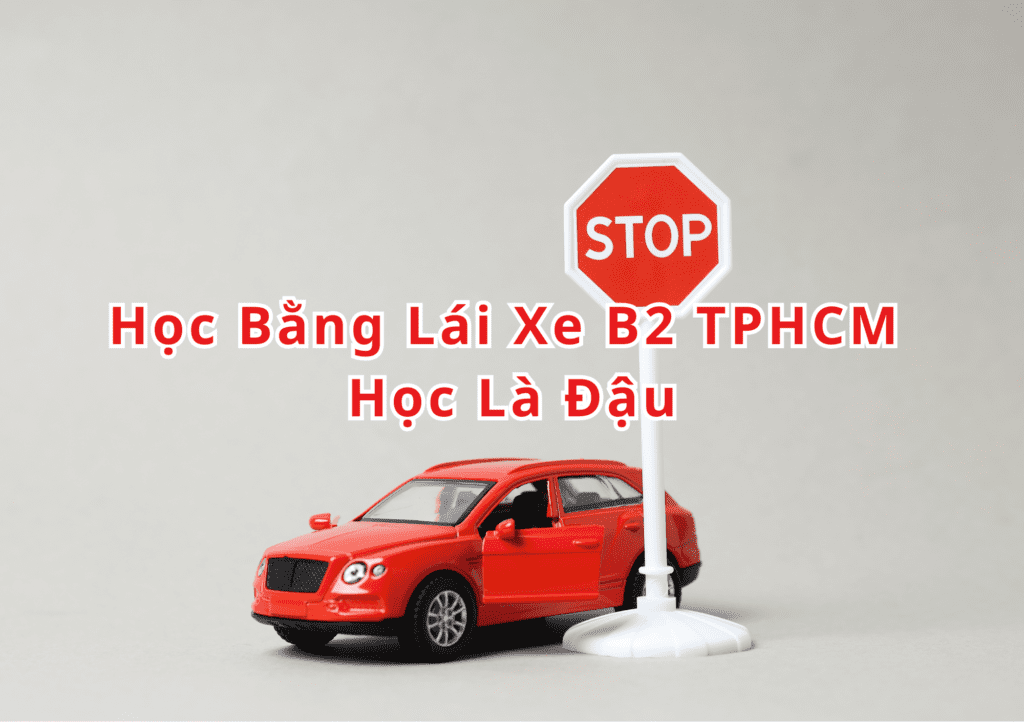 TOP 10+ Học Bằng Lái Xe B2 TPHCM 2025 Học Là Đậu 2 Học Bằng Lái Xe B2 TPHCM