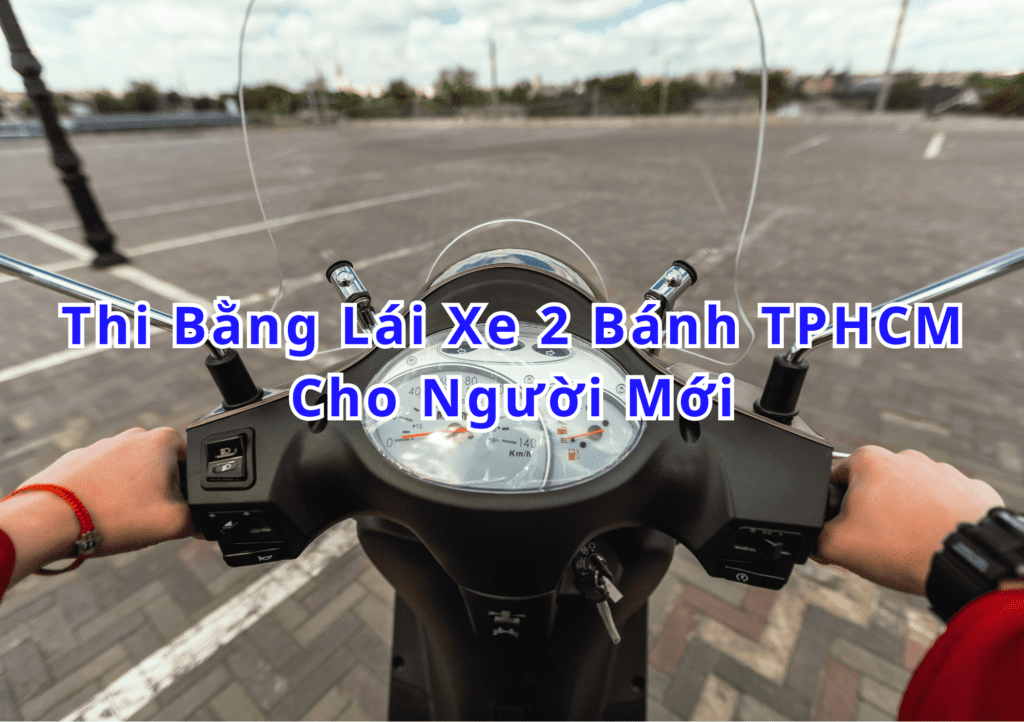 TOP 10+ Thi Bằng Lái Xe 2 Bánh TPHCM 2025 Cho Người Mới 2 Thi Bằng Lái Xe 2 Bánh TPHCM