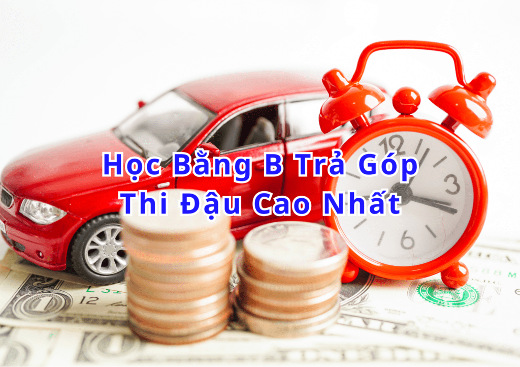 TOP 10+ Học Bằng B Trả Góp 2025 Thi Đậu Cao Nhất 2 Học Bằng B Trả Góp