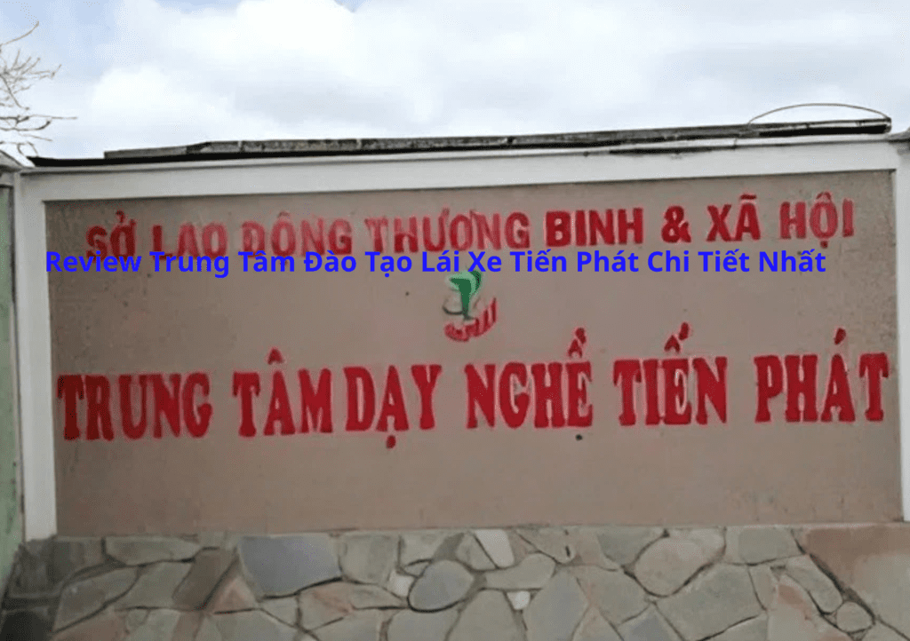 Review Trung Tâm Đào Tạo Lái Xe Tiến Phát